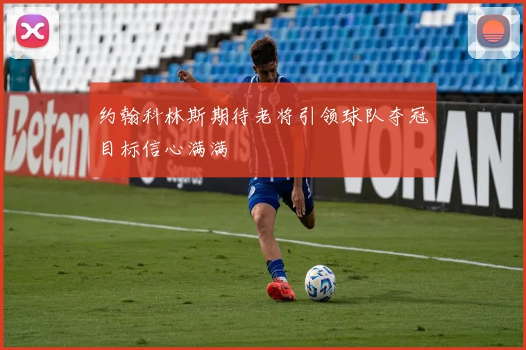约翰科林斯期待老将引领球队夺冠目标信心满满
