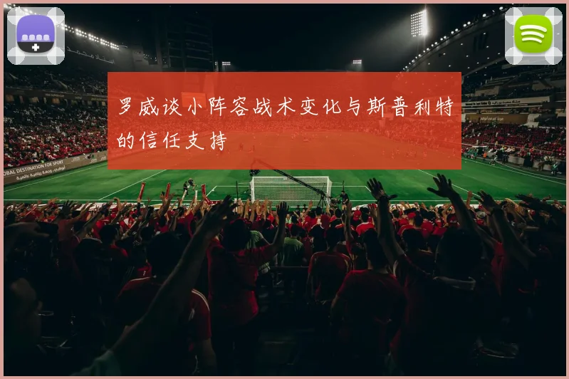 罗威谈小阵容战术变化与斯普利特的信任支持