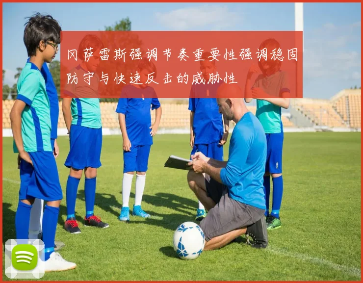 冈萨雷斯强调节奏重要性强调稳固防守与快速反击的威胁性