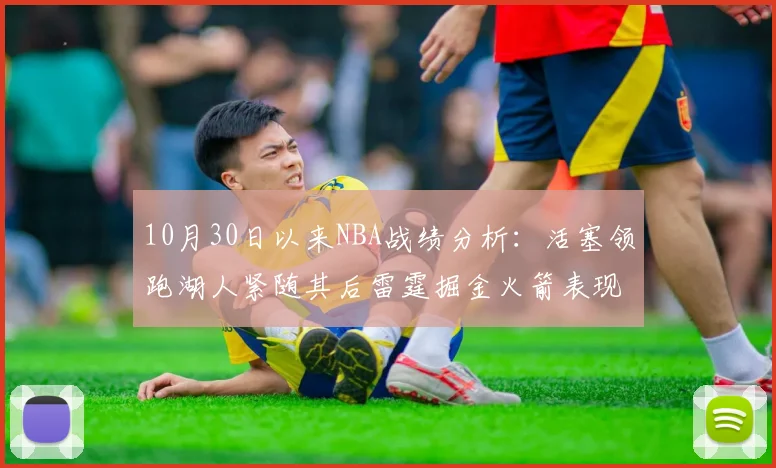 10月30日以来NBA战绩分析：活塞领跑湖人紧随其后雷霆掘金火箭表现不俗