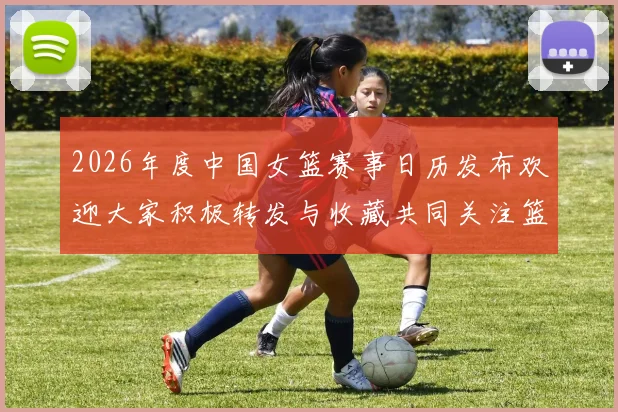 2026年度中国女篮赛事日历发布欢迎大家积极转发与收藏共同关注篮球盛事