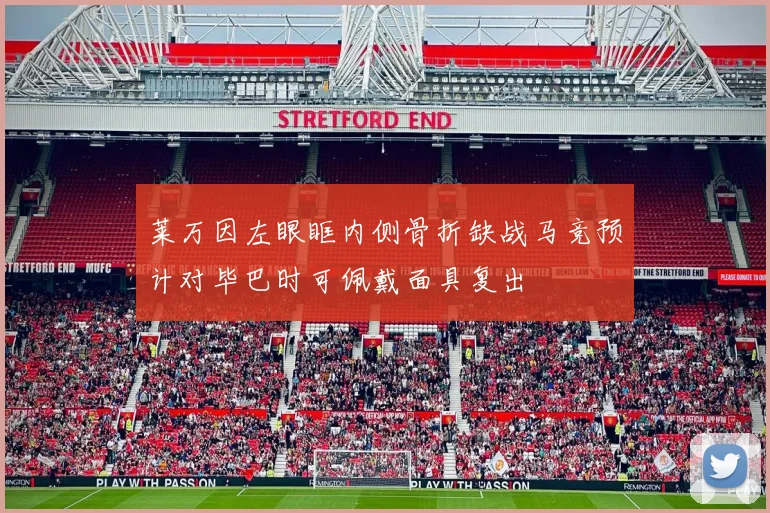 莱万因左眼眶内侧骨折缺战马竞预计对毕巴时可佩戴面具复出